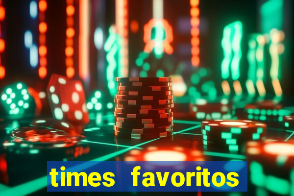 times favoritos para ganhar hoje